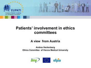 A view from Austria
Andrea Heckenberg
Ethics Committee of Vienna Medical University
Patients’ involvement in ethics
committees
 