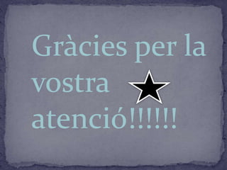 Gràcies per la
vostra
atenció!!!!!!
 