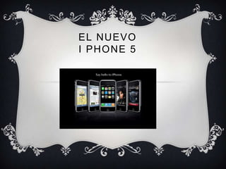 EL NUEVO
I PHONE 5
 