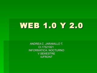 WEB 1.0 Y 2.0 ANDREA C. JARAMILLO T. CI.17521921  INFORMATICA: NOCTURNO V SEMESTRE IUFRONT 