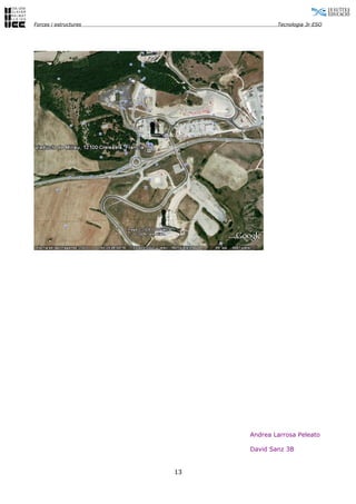 Forces i estructures                Tecnologia 3r ESO




                            Andrea Larrosa Peleato

                            David Sanz 3B


                       13
 