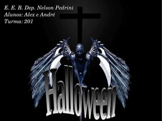Halloween E. E. B. Dep. Nelson Pedrini Alunos: Alex e André Turma: 201 