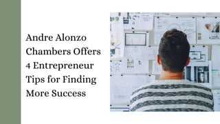 Andre Alonzo
Chambers Offers
4 Entrepreneur
Tips for Finding
More Success
 