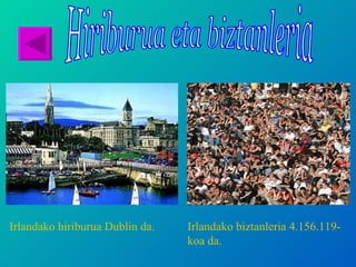 Hiriburua eta biztanleria Irlandako hiriburua Dublin da. Irlandako biztanleria 4.156.119-koa da. 