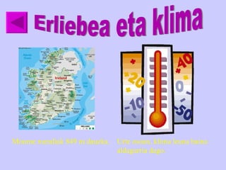 Erliebea eta klima Urte osoan, klima leuna baina aldagarria dago. Mourne mendiak 849 m dauzka. 