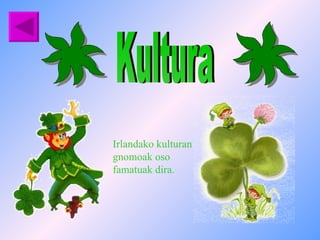 Kultura Irlandako kulturan gnomoak oso famatuak dira. 