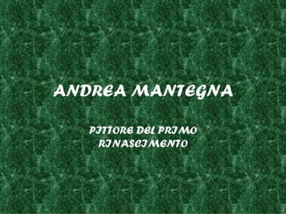 ANDREA MANTEGNA

   PITTORE DEL PRIMO
    RINASCIMENTO
 
