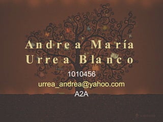 Andrea María Urrea Blanco 1010456 [email_address] A2A 