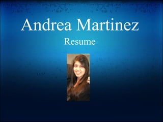 Andrea Martinez
     Resume
 