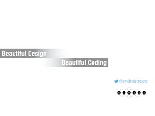 @andreamocci
R AE E LV
Beautiful Coding
Beautiful Design
 