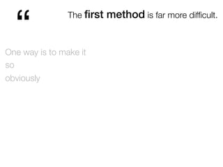 “
The ﬁrst method is far more difﬁcult.
One way is to make it
so
obviously
 