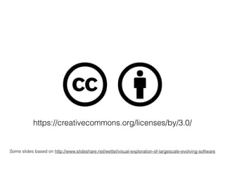 https://creativecommons.org/licenses/by/3.0/
Some slides based on http://www.slideshare.net/wettel/visual-exploration-of-largescale-evolving-software
 