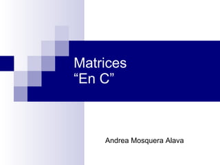 Matrices  “En C” Andrea Mosquera Alava 