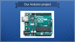 Our Arduino project
 