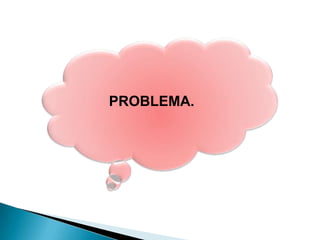 PROBLEMA.
 