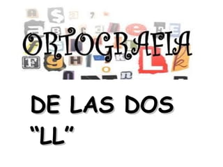 DE LAS DOSDE LAS DOS
“LL”“LL”
 