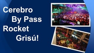 Cerebro
By Pass
Rocket
Grisú!
 