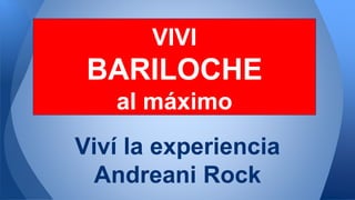 Viví la experiencia
Andreani Rock
VIVI
BARILOCHE
al máximo
 