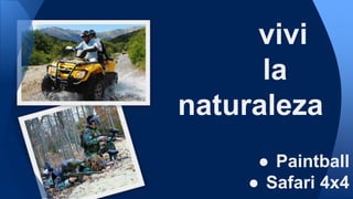 vivi
la
naturaleza
● Paintball
● Safari 4x4
 