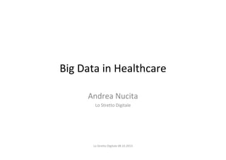 Big Data in Healthcare
Andrea Nucita
Lo Stretto Digitale

Lo Stretto Digitale 08.10.2013

 