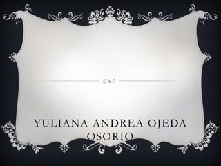 YULIANA ANDREA OJEDA
       OSORIO
 