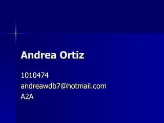 Andrea Ortiz 1010474 [email_address] A2A 
