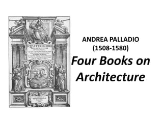 ANDREA PALLADIO
(1508-1580)

Four Books on
Architecture

 