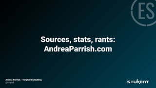 Sources, stats, rants:
AndreaParrish.com
Andrea Parrish / /TinyTall Consulting
@tinytall
 