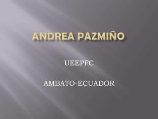 Andrea Pazmiño UEEPFC AMBATO-ECUADOR 