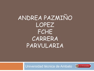 Andrea pazmiñolopezfchecarrera parvularia Universidad técnica de Ambato       