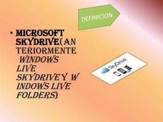 • Microsoft
  SkyDrive(an
  teriormente
  Windows
 Live
 SkyDrive y W
 indows Live
 Folders)
 