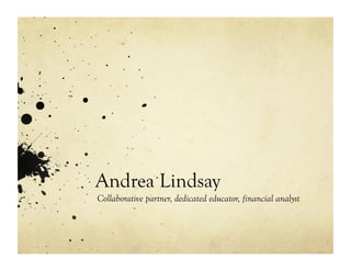 Andrea Lindsay
Collaborative partner, dedicated educator, financial analyst
 