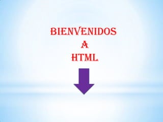 BIENVENIDOS
     A
    HTML
 