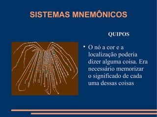 SISTEMAS MNEMÔNICOS 
QUIPOS 
 O nó a cor e a 
localização poderia 
dizer alguma coisa. Era 
necessário memorizar 
o significado de cada 
uma dessas coisas 
 
