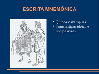ESCRITA MNEMÔNICA 
 Quipos e wampuns 
 Transmitiam ideias e 
não palavras 
 