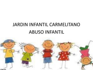 JARDIN INFANTIL CARMELITANO
ABUSO INFANTIL
 