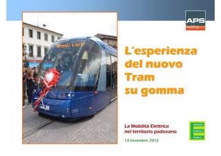 L’esperienza
del nuovo
Tram
su gomma

La Mobilità Elettrica
nel territorio padovano
13 novembre, 2012
 