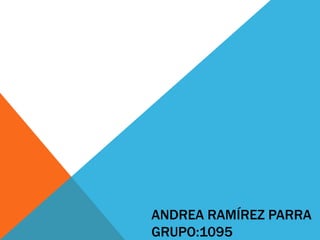 ANDREA RAMÍREZ PARRA
GRUPO:1095
 
