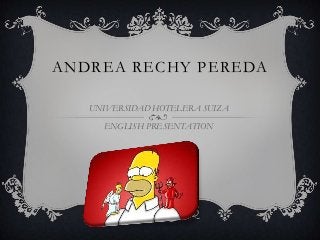 ANDREA RECHY PEREDA

   UNIVERSIDAD HOTELERA SUIZA

     ENGLISH PRESENTATION
 