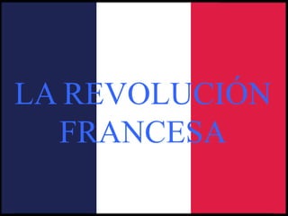 LA REVOLUCIÓN
FRANCESA
 