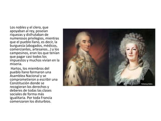 Los nobles y el clero, que
apoyaban al rey, poseían
riquezas y disfrutaban de
numerosos privilegios, mientras
que el puebl...