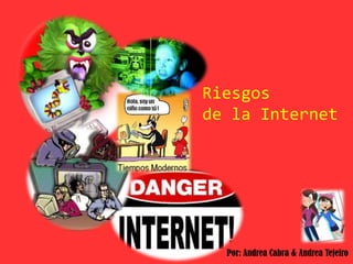 Riesgos
de la Internet




  Por: Andrea Cabra & Andrea Tejeiro
 
