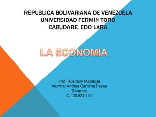 REPUBLICA BOLIVARIANA DE VENEZUELA
UNIVERSIDAD FERMIN TORO
CABUDARE, EDO LARA
Prof: Rosmary Mendoza
Alumna: Andrea Carolina Reyes
Zakarias
C.I 20.921.141
 