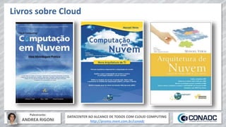 DATACENTER AO ALCANCE DE TODOS COM CLOUD COMPUTING
http://promo.mxm.com.br/conadc
Palestrante:
ANDREA RIGONI
Livros sobre Cloud
 