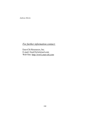 Andreas Moritz
180
For further information contact:
Ener-Chi Resources, Inc.
E-mail: EnerChiArt@aol.com
Web Site: http://www.ener-chi.com
 