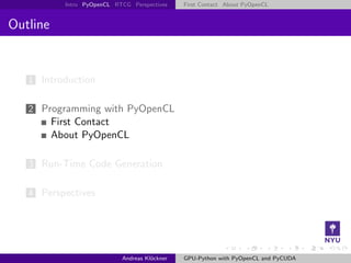 Intro PyOpenCL RTCG Perspectives    First Contact About PyOpenCL


Outline


   1 Introduction


   2 Programming with PyO...