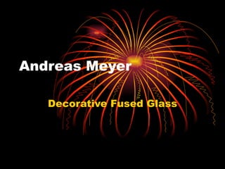 Andreas Meyer Decorative Fused Glass 