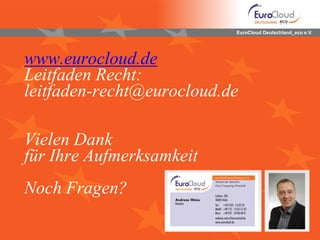 EuroCloud Deutschland_eco e.V.




www.eurocloud.de
Leitfaden Recht:
leitfaden-recht@eurocloud.de

Vielen Dank
für Ihre Aufmerksamkeit
Noch Fragen?
 