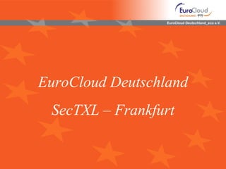 EuroCloud Deutschland_eco e.V.




EuroCloud Deutschland
 SecTXL – Frankfurt
 