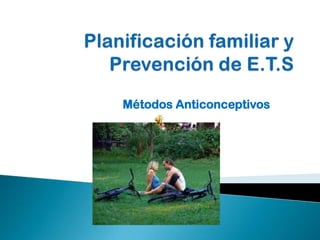 Planificación familiar y Prevención de E.T.S  Métodos Anticonceptivos 